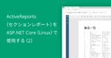 ActiveReports（セクションレポート）をASP.NET Core（Linux）で使用する（２）